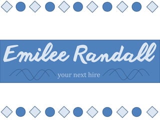 Emilee Randall
your next hire
 
