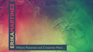 Where Potential and Creativity Meet…
 