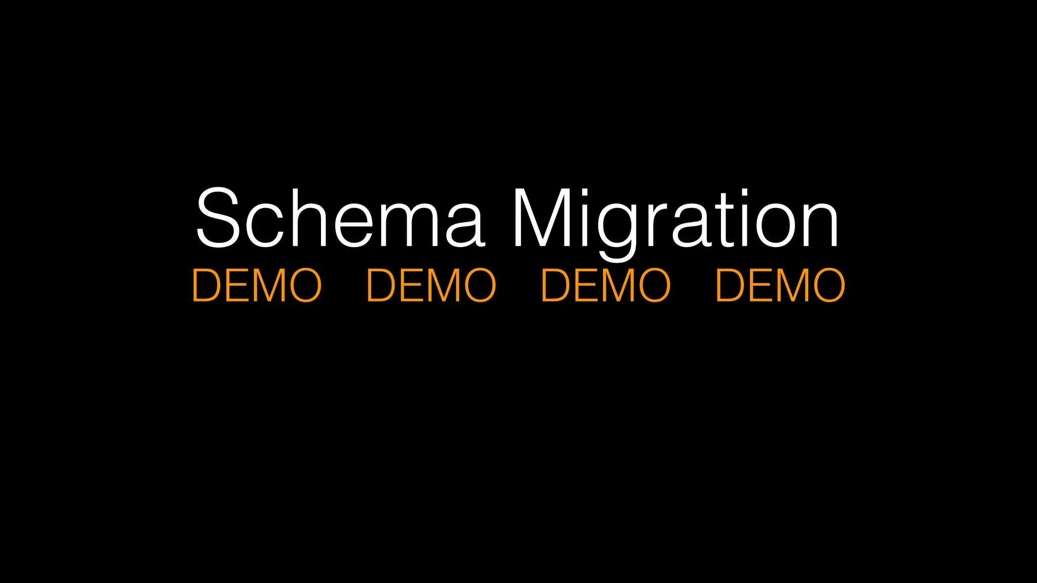 Schema Migration
DEMO DEMO DEMO DEMO
 