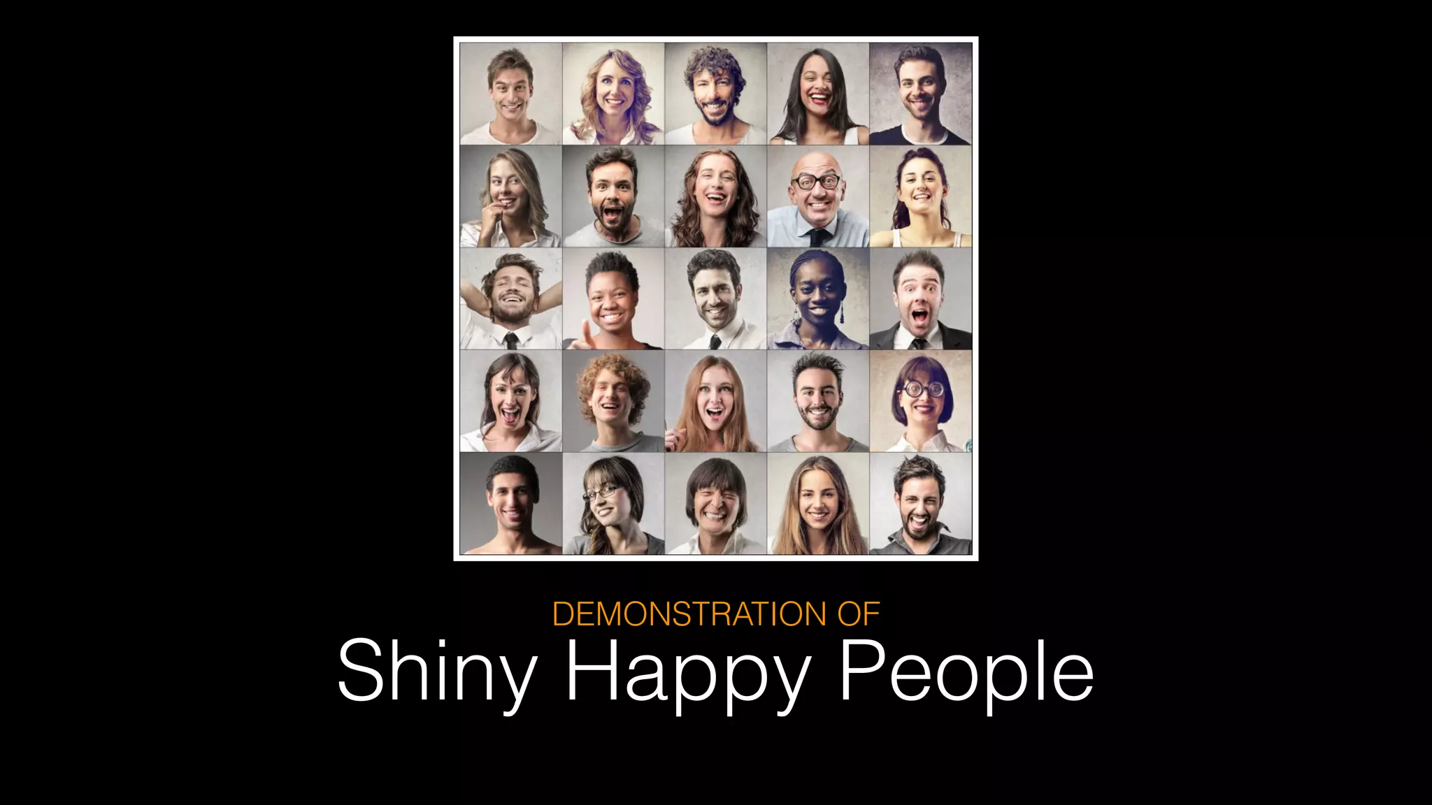 Shiny Happy People
DEMONSTRATION OF
 