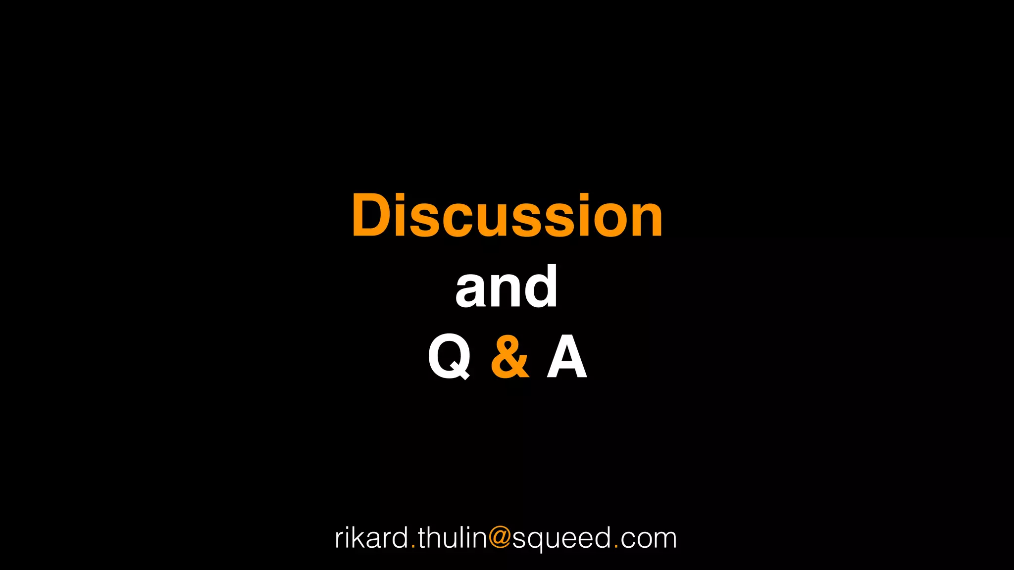 Discussion  
and 
Q & A
rikard.thulin@squeed.com
 