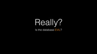 Really?
Is the database EVIL?
 