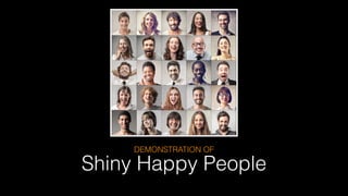 Shiny Happy People
DEMONSTRATION OF
 