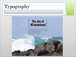 Typography
!
The world has enough women who are tough; we need women who are tender.
There are enough women who are coarse; we need women who are kind.
We have enough women of fame and fortune; we need more women of faith.
We have enough greed we need more goodness.
We have enough vanity we need more virtue.
We have enough popularity we need more purity.
Margaret D. Nadauld
The Joy of
Womanhood
 