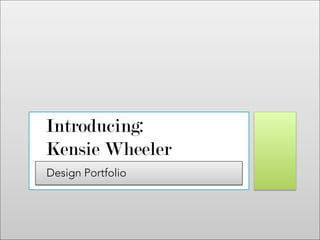 Introducing:
Kensie Wheeler
Design Portfolio
 