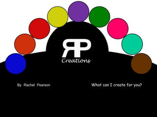 By Rachel Pearson What can I create for you?
 
