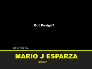 MARIO J ESPARZA
Got Design?
Let me help you.
DESIGNER
 
