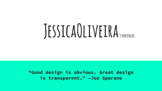 JessicaOliveira
“Good design is obvious. Great design
is transparent.” –Joe Sparano
‘sportfolio
 