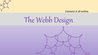 The Webb Design
Connect it all online
 
