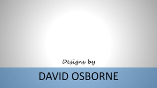 Designs by
DAVID OSBORNE
 