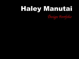 Haley Manutai
Design Portfolio
 