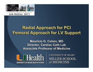 Radial Approach for PCI
Femoral Approach for LV Support
Mauricio G. Cohen, MD
Director, Cardiac Cath Lab
Associate Professor of Medicine

 