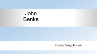John
Benke
Creative Design Portfolio
 