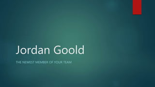 Jordan Goold
THE NEWEST MEMBER OF YOUR TEAM
 