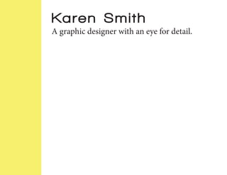 Karen Smith
A graphic designer with an eye for detail.
 