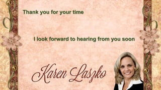 Thank you for your time
I look forward to hearing from you soon
Karen Laszko
 