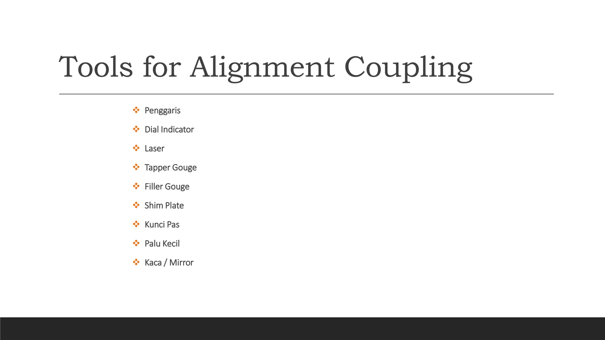 Tools for Alignment Coupling
 Penggaris
 Dial Indicator
 Laser
 Tapper Gouge
 Filler Gouge
 Shim Plate
 Kunci Pas
 Palu Kecil
 Kaca / Mirror
 