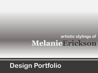 Design Portfolio
artistic stylings of
MelanieErickson
 
