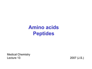 Amino acids Peptides Medical Chemistry Lecture 13       2007 (J.S.) 