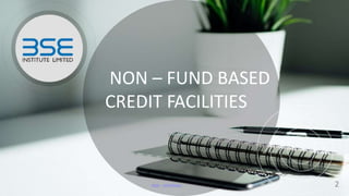 NON – FUND BASED
CREDIT FACILITIES
2
 