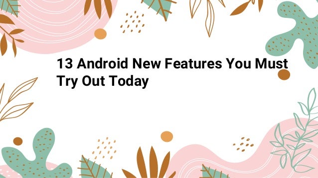 13 Android New Features You Must
Try Out Today
 