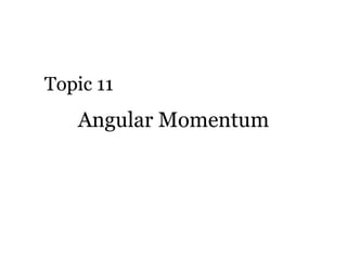 Angular Momentum Topic 11 