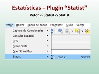 Estatísticas – Plugin “Statist”
Vetor -> Statist -> Statist
 