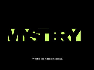 MYSTERY
What is the hidden message?
 