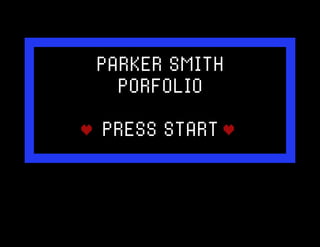 PARKER SMITH
PORFOLIO
PRESS START
 