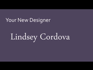 Your New Designer
Lindsey Cordova
 