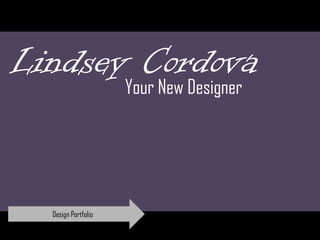 Your New Designer
Lindsey Cordova
Design Portfolio
 