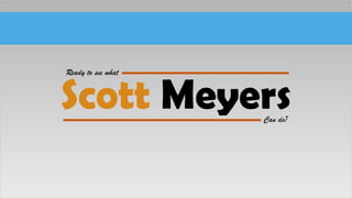 Scott Meyers
Ready to see what
Can do?
 