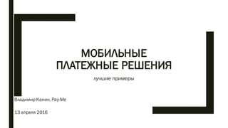 МОБИЛЬНЫЕ
ПЛАТЕЖНЫЕ РЕШЕНИЯ
лучшие примеры
Владимир Канин, Pay-Me
13 апреля 2016
 