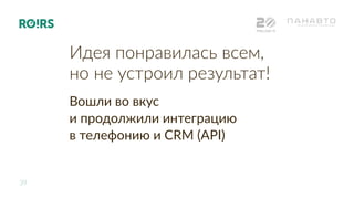 39
РИФ+КИБ 16
Идея понравилась всем,
но не устроил результат!
Вошли во вкус
и продолжили интеграцию
в телефонию и CRM (API)
 