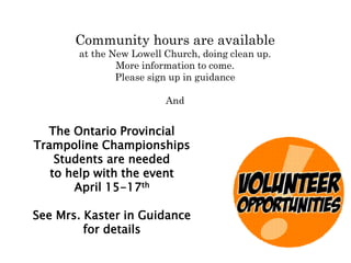 Community hours are available
at the New Lowell Church, doing clean up.
More information to come.
Please sign up in guidance
And
The Ontario Provincial
Trampoline Championships
Students are needed
to help with the event
April 15-17th
See Mrs. Kaster in Guidance
for details
 