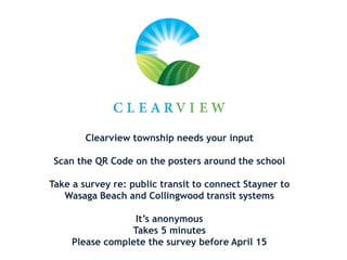 Clearview township needs your input
Scan the QR Code on the posters around the school
Take a survey re: public transit to connect Stayner to
Wasaga Beach and Collingwood transit systems
It’s anonymous
Takes 5 minutes
Please complete the survey before April 15
 