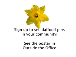 Sign up to sell daffodil pins
in your community!
See the poster in
Outside the Office
 