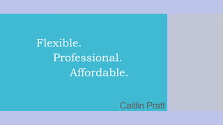 Caitlin Pratt
Flexible.
Professional.
Affordable.
 