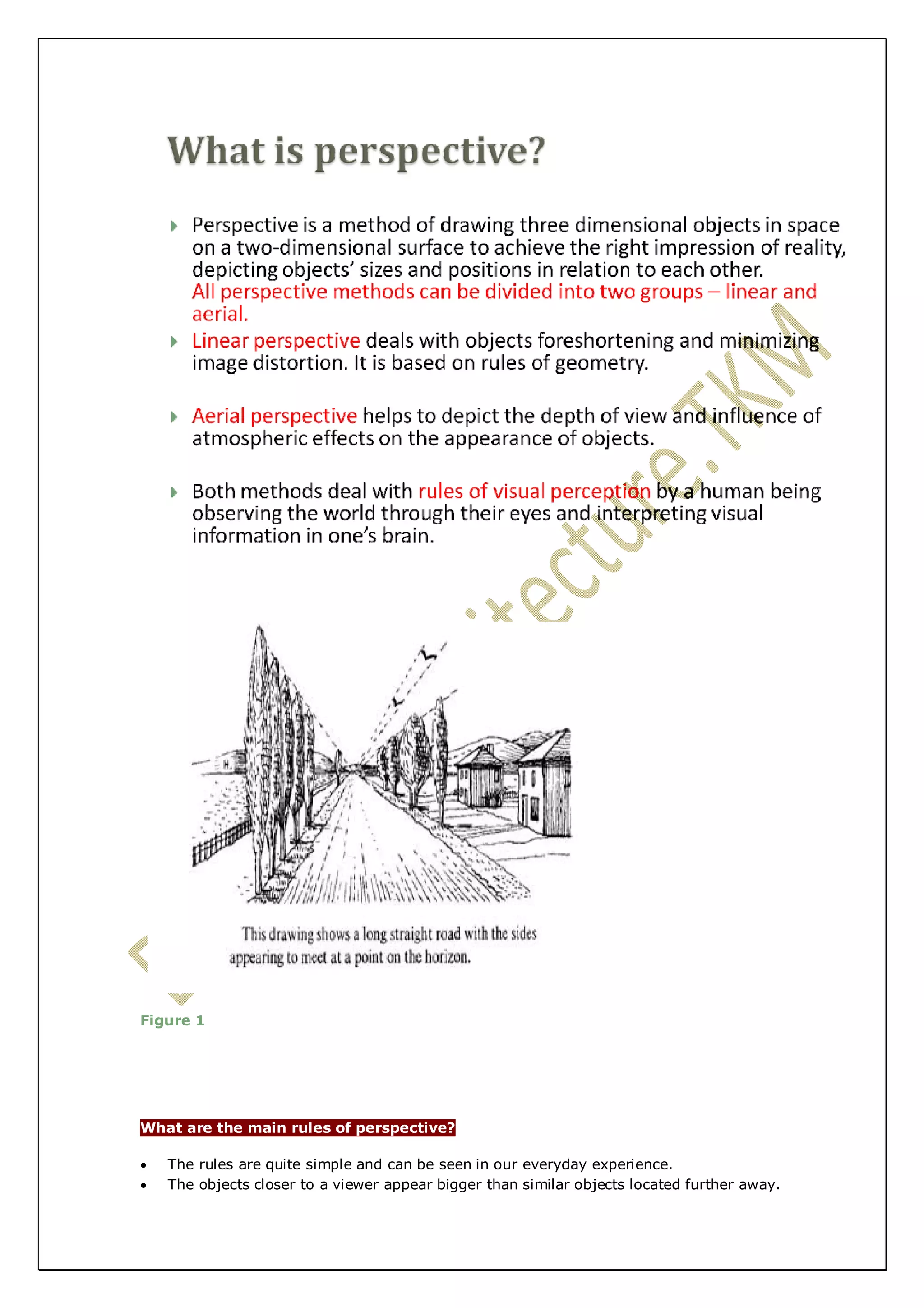Figure 1 
What are the main rules of perspective? 
 The rules are quite simple and can be seen in our everyday experience. 
 The objects closer to a viewer appear bigger than similar objects located further away. 
 