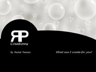 By Rachel Pearson What can I create for you?
 