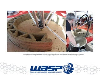Wasp hopes to bring affordable housing to poverty stricken areas with its mud-extruding 3D printer 
 