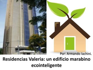 Residencias Valeria: un edificio marabino
ecointeligente
Por: Armando Iachini.
 