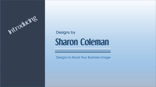 Designs by
Sharon Coleman
Designs to Boost Your Business Image
 