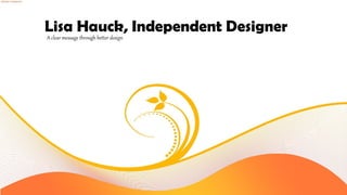 Lisa Hauck, Independent DesignerA clear message through better design
 