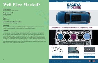 1010 11
Weß Pâge MøckuÞ
Description:
Design a web page layout mockup.
Programs used:
Adobe Photoshop
Adobe Illustrator
Date:
June 23, 2016
Course/Section & Instructor:
Comm 130:13 - Sara Tranberg.
Objective:
Design a full color, folding two-sided brochure for a company product, service or location.
It needs to be informational or advertising. Need to have a text wrapped.
Process:
I did some research first to find out what was the best idea for what was my brochure about.
It was then when I sketched my logo options and the layout for the brochure. The logo was
my first start and then I went to InDesign to design the layout. After some changes after the
critiques, I keep looking for more pictures to make the text wrapped. This took me some time
because I want good pictures that fit with my design too. I was particularly looking for an arch
for the back of the brochure, but none of them seem to fit in there. I had three options and after I
printed I realized I made some mistakes I needed to fix, but this also helped me to decide which
of my options could be the better one. At last, I decided to use the same arch I used for the front
of the brochure (with a different angle and light).
 