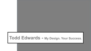 Todd Edwards - My Design. Your Success.
 