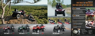 RECREATION 2-UP ATVS


                                                                                                                                                TRV 700 XT / TRV 550 XT
                                                                                                                                           TRV 500 CORE / TRV 400 CORE
                                                                                                                                            TRV XT PACKAGE
                                                                                                                                            The XT is the perfect weekend excursion machine.
                                                                                                                                            What separates the XT from the Core are things like
                                                                                                                                            electronic power steering, sway bar, aluminum rims,
                                                                                                                                            front SpeedRack and automotive-style paint. It also has
                                                                                                                                            2WD/4WD with front differential lock, Duramatic automatic
                                                                                                                                            transmission and a 3-in-1 feature.


                                                                                                                                            CORE PACKAGE
                                                                                                                                            These 2-ups are the “core” of cruising in value. Check out the
                                                                                                                                            powder-coated steel rims, front steel rack, 2WD/4WD, Duramatic
                                                                                                                                            automatic transmission and fully independent suspension.




                                                                                                                                            3-IN-1 FEATURE
                                                                                                                                            When you want to remove the passenger seat, just pull
                                                                                                                                            two pins and replace it with an optional SpeedRack or
                                                                                                                                            a heavy-duty cargo box if you want. It’s that easy.

                                                                                                                                            DIGITAL GAUGE
                                                                                                                                            Easy-to-read digital instrumentation features
                                                                                                                                            mph, km/h, odometer, dual trip, hour, clock
                                                                                                                                            and gear indicators.


                                                                                                                                                                                        GENERAL FEATURES:
                                                                                                                                                                                        •   Automotive-style paint (XT)        •   Deluxe digital gauge
                                                                                                                                                                                        •   Electronic power steering (XT)     •   Rear 2" receiver
                                                                                                                                                                                        •   Duramatic automatic transmission   •   Aluminum rims (XT)
                                                                                                                                                                                        •   Park (700)                         •   2WD/4WD

                  TRV 700 XT        Color Option
                                                   TRV 550 XT   Color Option
                                                                               TRV 500 CORE   Color Option
                                                                                                             TRV 400 CORE   Color Option
                                                                                                                                                                                        •
                                                                                                                                                                                        •
                                                                                                                                                                                            11" of ground clearance
                                                                                                                                                                                            3-in-1 system
                                                                                                                                                                                                                               •   Front differential lock
                                                                                                                                                                                                                                   (550 and 700)

  38                                                                                                                                                                                                                                                         39



ATV120013-FullLineBro_38-39 38-39                                                                                                                                                                                                                   7/13/12 12:27 PM
 