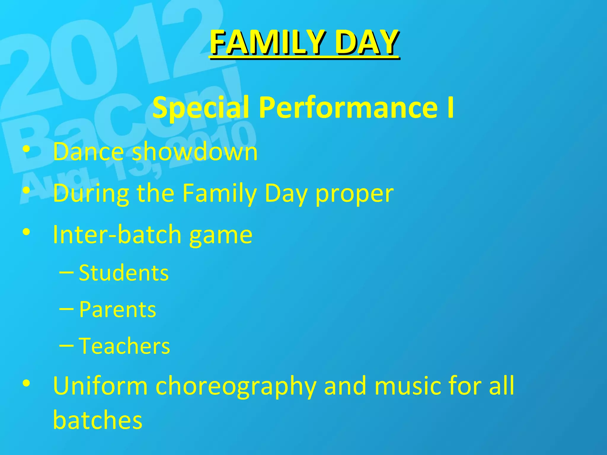 FAMILY DAY Special Performance I Dance showdown During the Family Day proper Inter-batch game Students Parents Teachers Uniform choreography and music for all batches 
