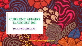 CURRENT AFFAIRS
13 AUGUST 2021
Dr.A.PRABAHARAN
www.indopraba.blogspot.com
 