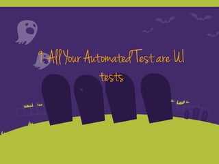 9. All Your Automated Test are UI
tests
 
